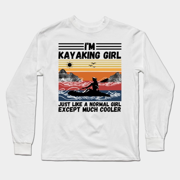 I’m Kayaking Girl Just Lik A Normal Girl Except Much Cooler Long Sleeve T-Shirt by JustBeSatisfied